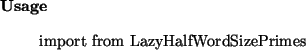 \begin{usage}
import from LazyHalfWordSizePrimes
\end{usage}