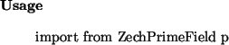 \begin{usage}
import from ZechPrimeField~p
\end{usage}