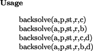 \begin{usage}
backsolve(a,p,st,r,c)\\ backsolve(a,p,st,r,b)\\
backsolve(a,p,st,r,c,d)\\ backsolve(a,p,st,r,b,d)
\end{usage}