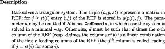 \begin{descr}
Backsolves a triangular system.
The triple $(a,p,st)$\ represent...
...rm th}}$\ column is called
leading if $j=st(i)$\ for some $i$).\\\end{descr}