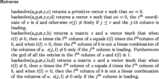\begin{retval}
backsolve(a,p,st,r,c) returns a primitive vector $v$\ such that...
... $s(j,l)\neq 0$\ only if the ${j}^{{\rm th}}$\ column
is leading.\end{retval}