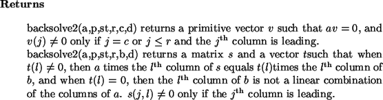 \begin{retval}
backsolve2(a,p,st,r,c,d) returns a primitive vector $v$\ such t...
... $s(j,l)\neq 0$\ only if the ${j}^{{\rm th}}$\ column
is leading.\end{retval}
