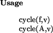 \begin{usage}
cycle(f,v)\\ cycle(A,v)
\end{usage}