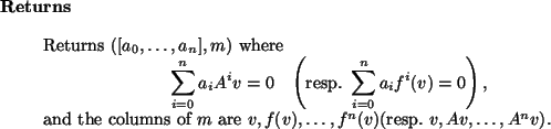 \begin{retval}
Returns $([a_0,\dots,a_n], m)$\ where
\begin{displaymath}
\sum_...
...umns of $m$\ are $v,f(v),\dots,f^n(v)$(resp.~$v,Av,\dots,A^n v$).\end{retval}