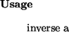 \begin{usage}
inverse~a
\end{usage}