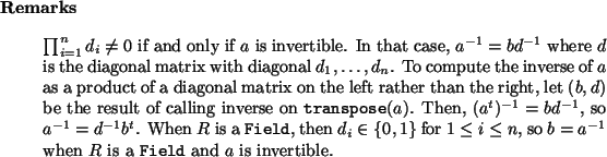 \begin{remarks}
$\prod_{i=1}^n d_i \ne 0$\ if and only if $a$\ is invertible.
I...
...$R$\ is a \htmlref{\texttt{Field}}{Field} and $a$\ is invertible.
\end{remarks}