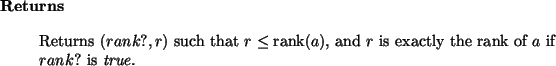 \begin{retval}
Returns $(rank?, r)$\ such that $r \le \mbox{rank}(a)$,
and $r$\ is exactly the rank of $a$\ if $rank?$\ is {\it true}\xspace .
\end{retval}