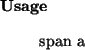 \begin{usage}
span~a
\end{usage}