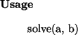 \begin{usage}
solve(a, b)
\end{usage}