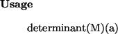 \begin{usage}
determinant(M)(a)
\end{usage}