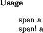 \begin{usage}
span~a\\ span!~a
\end{usage}