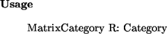 \begin{usage}
MatrixCategory~R: Category
\end{usage}