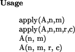 \begin{usage}
apply(A,n,m)\\ apply(A,n,m,r,c)\\ A(n, m)\\ A(n, m, r, c)
\end{usage}