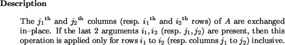 \begin{descr}
The ${j_1}^{{\rm th}}$\ and ${j_2}^{{\rm th}}$\ columns (resp.~${...
...or rows $i_1$\ to $i_2$\ (resp.~columns
$j_1$\ to $j_2$) inclusive.
\end{descr}
