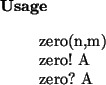 \begin{usage}
zero(n,m)\\ zero!~A\\ zero?~A
\end{usage}