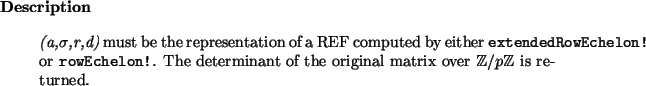 \begin{descr}
{\em (a,$\sigma$,r,d)} must be the representation of a REF compu...
...he original matrix over ${\mathbbm Z}/p{\mathbbm Z}$\ is returned.\end{descr}