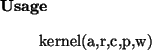\begin{usage}
kernel(a,r,c,p,w)
\end{usage}