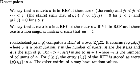 \begin{descr}
We say that a matrix $a$\ is in REF if there are $r$\ (the rank)...
...\ in {\em a}. The other entries of {\em a} may have random values.\end{descr}