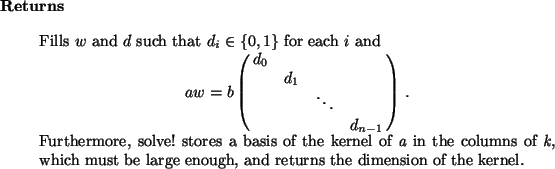 \begin{retval}
Fills $w$\ and $d$\ such that $d_i \in \{0,1\}$\ for each $i$\ a...
...ich must be large enough, and returns the dimension of the kernel.
\end{retval}