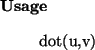 \begin{usage}
dot(u,v)
\end{usage}