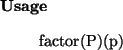 \begin{usage}
factor(P)(p)
\end{usage}