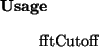 \begin{usage}
fftCutoff
\end{usage}