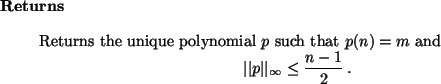 \begin{retval}
Returns the unique polynomial $p$\ such that $p(n) = m$\ and
\be...
...rt\vert p \vert\vert_\infty \le \frac{n - 1}2\,.
\end{displaymath}
\end{retval}