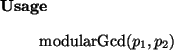 \begin{usage}
modularGcd($p_1, p_2$)
\end{usage}