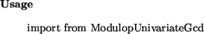 \begin{usage}
import from ModulopUnivariateGcd
\end{usage}
