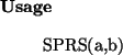 \begin{usage}
SPRS(a,b)
\end{usage}