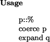 \begin{usage}
p::\%\\ coerce~p\\ expand~q
\end{usage}