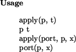 \begin{usage}
apply(p, t)\\ p~t\\ apply(port, p, x)\\ port(p, x)
\end{usage}