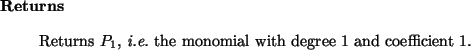 \begin{retval}
Returns $P_1$, {\it i.e.}~the monomial with degree 1 and coefficient 1.
\end{retval}