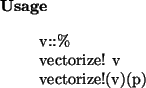\begin{usage}
v::\%\\ vectorize! v\\ vectorize!(v)(p)
\end{usage}