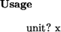 \begin{usage}
unit?~x
\end{usage}