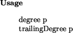 \begin{usage}
degree~p\\ trailingDegree~p
\end{usage}