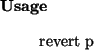 \begin{usage}
revert~p
\end{usage}