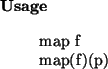\begin{usage}
map~f\\ map(f)(p)
\end{usage}