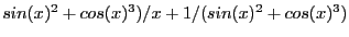 $sin(x)^2+cos(x)^3)/x+1/(sin(x)^2+cos(x)^3)$