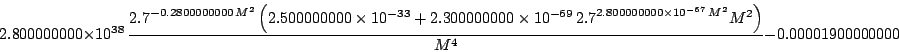 \begin{displaymath}
2.800000000\times 10^{38} {\frac {{ 2.7}^{- 0.2800000000 ...
...{-67}} {M}^{2}}{M}^{2} \right) }{{M}^{4
}}}- 0.00001900000000
\end{displaymath}