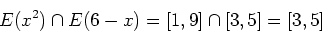 \begin{displaymath}
E(x^2)\cap E(6-x)=[1,9]\cap[3,5]=[3,5]
\end{displaymath}