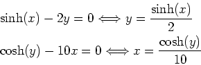 \begin{eqnarray*}
&& \sinh(x)-2y=0 \Longleftrightarrow y=\frac{\sinh(x)}{2}\\
&& \cosh(y)-10x=0 \Longleftrightarrow x=\frac{\cosh(y)}{10}
\end{eqnarray*}