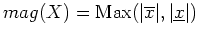 $mag(X)={\rm
Max}(\vert\overline{x}\vert,\vert\underline{x}\vert)$