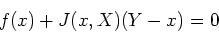 \begin{displaymath}
f(x)+J(x,X)(Y-x)=0
\end{displaymath}