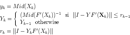 \begin{eqnarray*}
&&y_k=Mid(X_k)\\
&&Y_k=\left\{ \begin{array}{l}
(Mid(F^\prim...
...{array} \right.\\
&&r_k=\vert\vert I-Y_kF^\prime(X_k)\vert\vert
\end{eqnarray*}