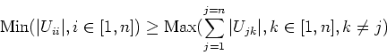\begin{displaymath}
{\rm Min}(\vert U_{ii}\vert, i \in [1,n]) \ge {\rm
Max}(\sum_{j=1}^{j=n}\vert U_{jk}\vert, k \in [1,n], k \not=j)
\end{displaymath}