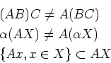 \begin{eqnarray*}
&& (AB)C \not=A(BC) \\
&& \alpha (AX) \not= A(\alpha X)\\
&& \{Ax , x \in X\} \subset AX
\end{eqnarray*}