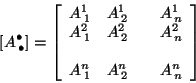 \begin{displaymath}\left[ A^{\bullet }_{\, \bullet }\right] =\left[ \begin{array...
..._{\, 1}^{n} & A_{\, 2}^{n} & & A_{\, n}^{n}
\end{array}\right] \end{displaymath}