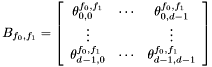 \[ B_{f_0, f_1} = \left[ \begin{array}{ccc} \theta^{f_0, f_1}_{0, 0} & \cdots & \theta^{f_0, f_1}_{0, d - 1}\\ \vdots & & \vdots\\ \theta^{f_0, f_1}_{d_{} - 1, 0} & \cdots & \theta^{f_0, f_1}_{d - 1, d - 1} \end{array} \right] \]