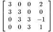 \[ \left[ \begin{array}{cccc} 3 & 0 & 0 & 2\\ 3 & 3 & 0 & 0\\ 0 & 3 & 3 & - 1\\ 0 & 0 & 3 & 1 \end{array} \right] \]